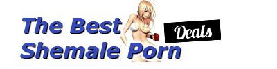 The Best Shemale Porn Deals